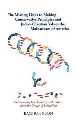 Bass Johnson - Missing Links to Making Conservative Principles and Judeo-Christian Values the Mainstream of America, Häftad