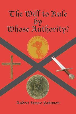 Andrei Simov Yakimov - Will to Rule by Whose Authority?, Häftad