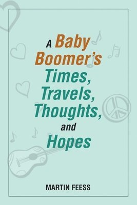 A Baby Boomer's Times, Travels, Thoughts, and Hopes 1