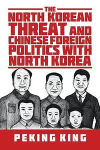 bokomslag The North Korean Threat and Chinese Foreign Politics with North Korea