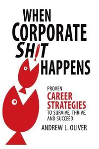 bokomslag When Corporate Sh*t Happens: Proven Career Strategies to Survive, Thrive, and Succeed