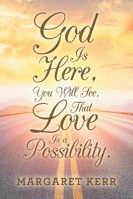 God Is Here, You Will See, That Love Is a Possibility. 1