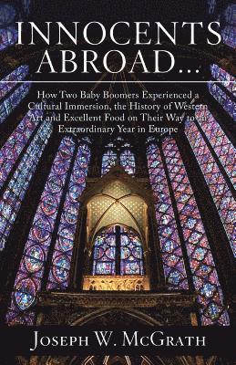 bokomslag Innocents Abroad...How Two Baby Boomers Experienced a Cultural Immersion, the History of Western Art and Excellent Food on Their Way to an Extraordinary Year in Europe