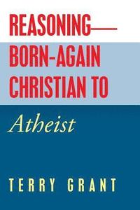 bokomslag Reasoning-Born-Again Christian to Atheist