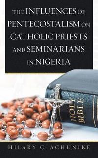 bokomslag The Influences of Pentecostalism on Catholic Priests and Seminarians in Nigeria