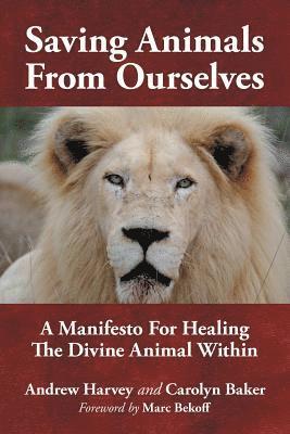 Andrew Harvey, Carolyn Baker - Saving Animals from Ourselves, Häftad