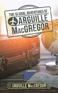 bokomslag The Global Adventures of Arguille Macgregor