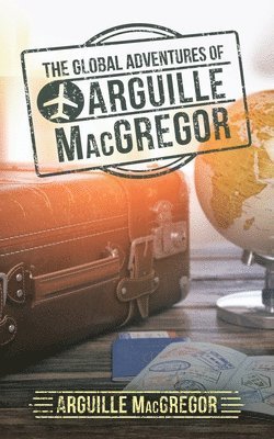 bokomslag Global Adventures of Arguille Macgregor