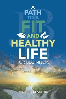 James L Blake Jr, Jr. Blake, James L., James L. Blake Jr. - Path to a Fit and Healthy Life for Beginners, Häftad
