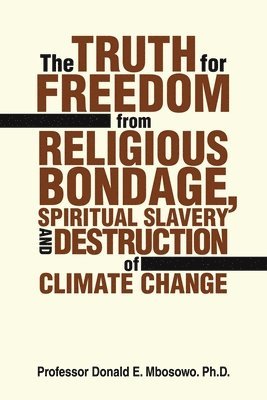 bokomslag Truth for Freedom from Religious Bondage, Spiritual Slavery and Destruction of Climate Change