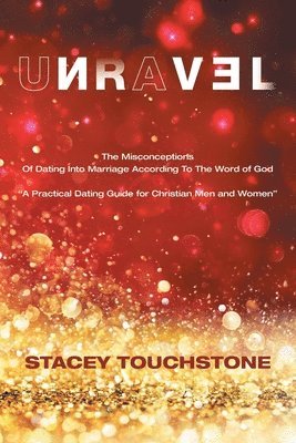 bokomslag Unravel: The Misconceptions of Dating into Marriage According to the Word God "A Practical Dating Guide for Christian Men and Women"