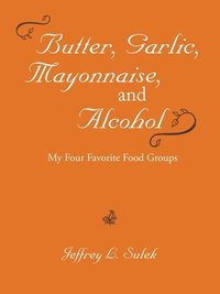 bokomslag Butter, Garlic, Mayonnaise, and Alcohol