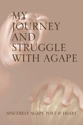 Sincerely Agape Poet @ Heart, Sincerely Agape Poet Heart - My Journey and Struggle with Agape, Häftad