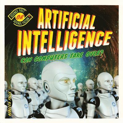 Rebecca Felix - Artificial Intelligence: Can Computers Take Over?: Can Computers Take Over?, Inbunden