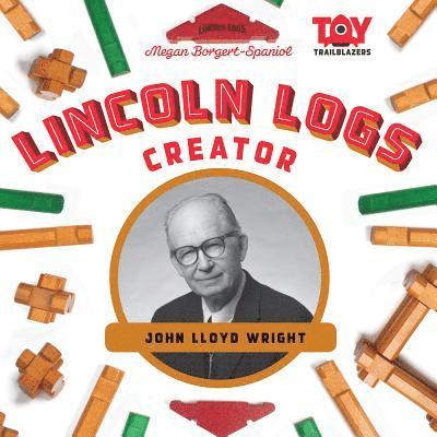 Megan Borgert-Spaniol - Lincoln Logs Creator: John Lloyd Wright: John Lloyd Wright, Inbunden. Tillgänglighet: Lägg i varukorg