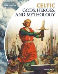 bokomslag Celtic Gods, Heroes, and Mythology