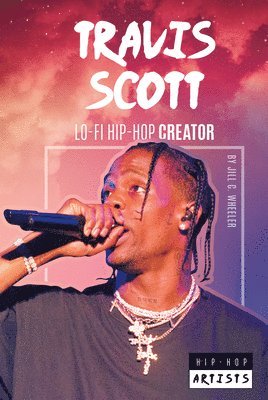 Jill C. Wheeler - Travis Scott: Lo-Fi Hip-Hop Creator: Lo-Fi Hip-Hop Creator, Inbunden