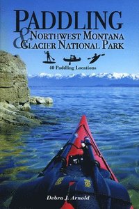 bokomslag Paddling Northwest Montana & Glacier National Park: 40 Paddling Locations