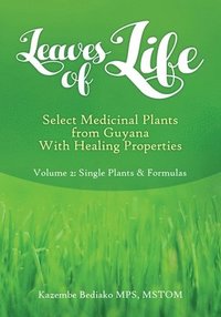 bokomslag Leaves of Life, Select Medicinal Plants from Guyana with healing Properties Volume 2 Single Plants and Formulas