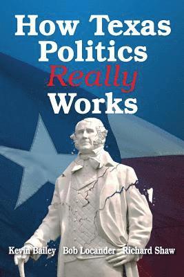 Bob Locander, Kevin Bailey - How Texas Politics Really Works, Häftad