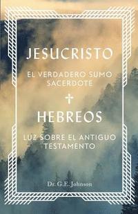 bokomslag Jesucristo El Verdadero Sumo Sacerdote: Hebreos: Luz Sobre El Antiguo Testamento