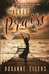 bokomslag From Ashes to Praise: Encouragement for the grieving parent; a mother's perspective