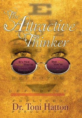 bokomslag The Attractive Thinker: It's Not What You're Going Through, But How You're Viewing It!