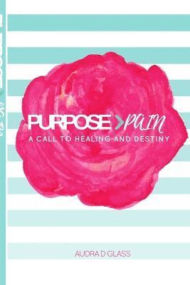 bokomslag Purpose &gt; Pain A Call To Healing And Destiny