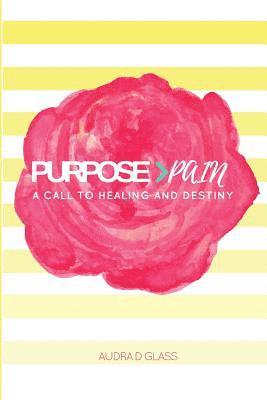 bokomslag Purpose > Pain A Call To Healing And Destiny