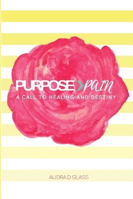 Purpose &gt; Pain A Call To Healing And Destiny 1