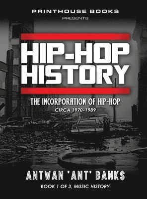 Antwan 'Ant' Bank$, ANTWAN 'ANT' BANK$ - HIP-HOP History (Book 1 of 3), Inbunden