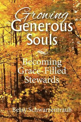 Betsy Schwarzentraub - Growing Generous Souls: Becoming Grace-Filled Stewards, Häftad