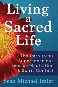 bokomslag Living a Sacred Life: The Path to the Superconscious through Meditation and Spirit Contact