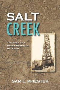 bokomslag Salt Creek: The Saga of a Rocky Mountain Oil Field