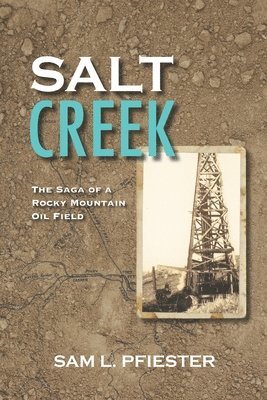 Sam L. Pfiester - Salt Creek: The Saga of a Rocky Mountain Oil Field, Häftad