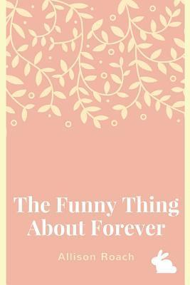 The Funny Thing about Forever: A Collection of Poems 1