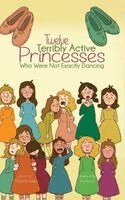 Michael Ann Dobbs - Twelve Terribly Active Princesses who were not Exactly Dancing, Inbunden