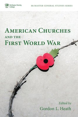Gordon L Heath, Gordon L. Heath - American Churches and the First World War, Häftad