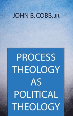 John B Cobb Jr - Process Theology as Political Theology, Inbunden