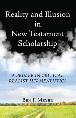 Ben F Meyer, Ben F. Meyer - Reality and Illusion in New Testament Scholarship, Inbunden