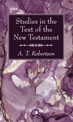 A T Robertson, A. T. Robertson - Studies in the Text of the New Testament, Inbunden