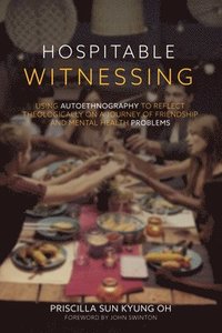 bokomslag Hospitable Witnessing: Using Autoethnography to Reflect Theologically on a Journey of Friendship and Mental Health Problems