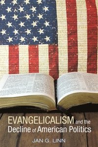 bokomslag Evangelicalism and The Decline of American Politics