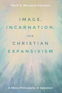 bokomslag Image, Incarnation, and Christian Expansivism