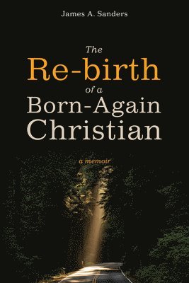 James A Sanders, James A. Sanders - Re-Birth of a Born-Again Christian, Inbunden