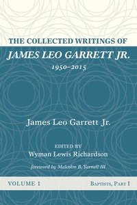 bokomslag The Collected Writings of James Leo Garrett Jr., 1950-2015: Volume One