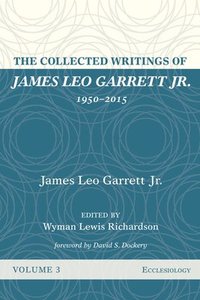 bokomslag The Collected Writings of James Leo Garrett Jr., 1950-2015