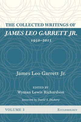 James Leo Garrett, Jr. Garrett, James Leo, James Leo Jr. Garrett, Wyman Lewis Richardson - Collected Writings of James Leo Garrett Jr., 1950-2015: Volume Three, Häftad