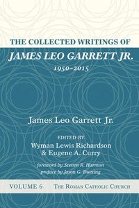 bokomslag The Collected Writings of James Leo Garrett Jr., 1950-2015: Volume Six