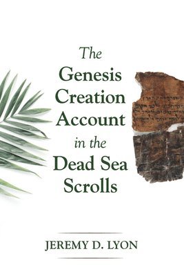 Jeremy D Lyon, Jeremy D. Lyon - Genesis Creation Account in the Dead Sea Scrolls, Inbunden